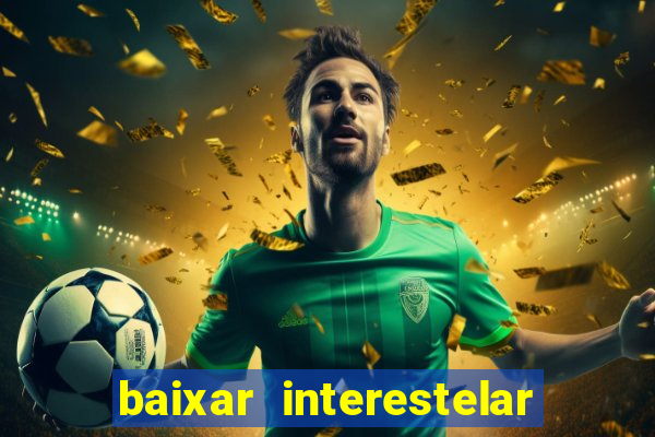 baixar interestelar filme completo dublado